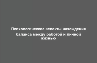 Психологические аспекты нахождения баланса между работой и личной жизнью