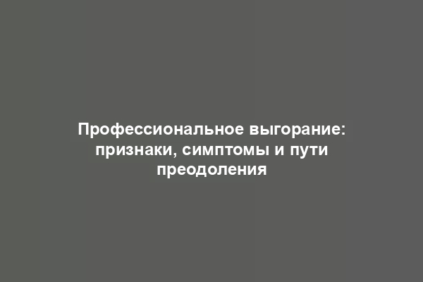 Профессиональное выгорание: признаки, симптомы и пути преодоления