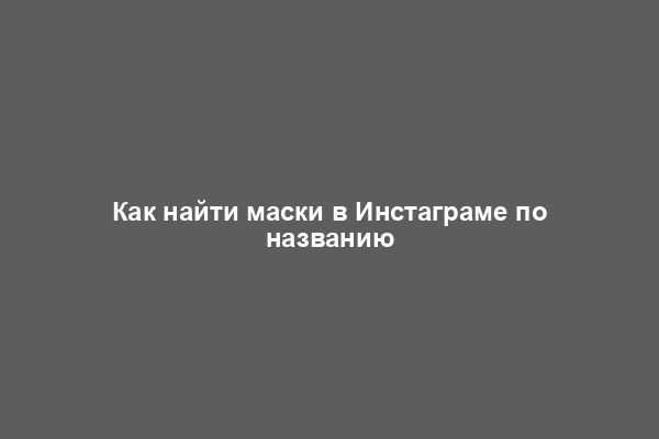 Как найти маски в Инстаграме по названию